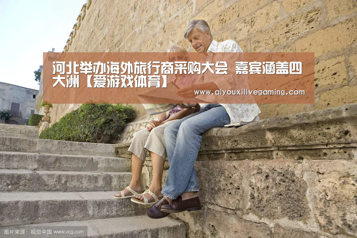河北举办海外旅行商采购大会 嘉宾涵盖四大洲【爱游戏体育】(图2) 爱游戏官方