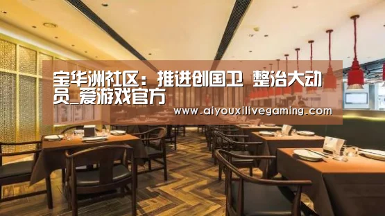 宝华洲社区:推进创国卫 整治大动员_爱游戏官方(图3) 爱游戏官方