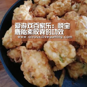 爱游戏百家乐:悦宝鹿胎素胶囊的功效(图4) 爱游戏百家乐